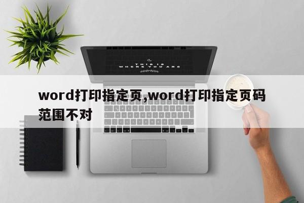 word打印指定页,word打印指定页码范围不对