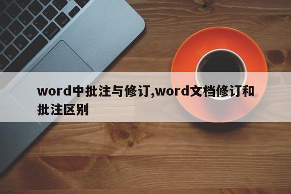 word中批注与修订,word文档修订和批注区别