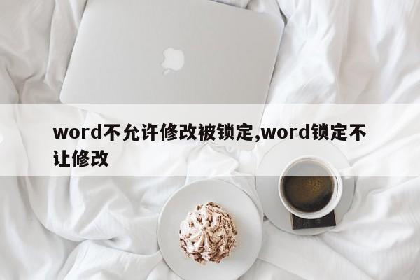 word不允许修改被锁定,word锁定不让修改