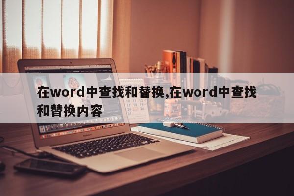 在word中查找和替换,在word中查找和替换内容