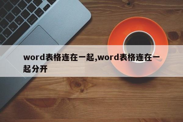 word表格连在一起,word表格连在一起分开