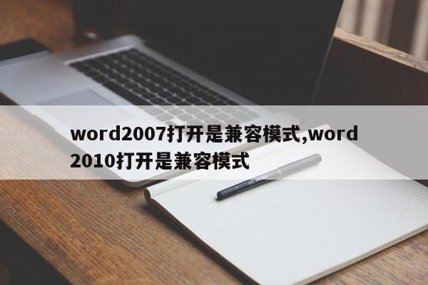 word2007打开是兼容模式,word2010打开是兼容模式